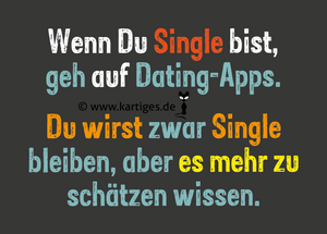Wenn Du Single bist, geh auf Dating-Apps. Du wirst zwar Single bleiben, aber es mehr zu schätzen wissen.