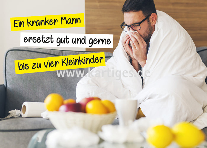 Ein kranker Mann ersetzt gut und gerne bis zu vier Kleinkindern