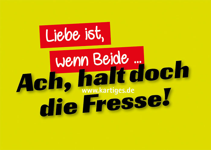 Liebe ist, wenn Beide ....    Ach, halt doch die Fresse!