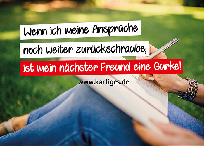 Wenn ich meine Ansprüche noch weiter zurückschraube,
