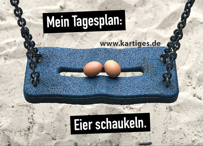 Mein Tagesplan: Eier schaukeln.
