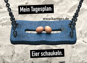 Mein Tagesplan: Eier schaukeln.