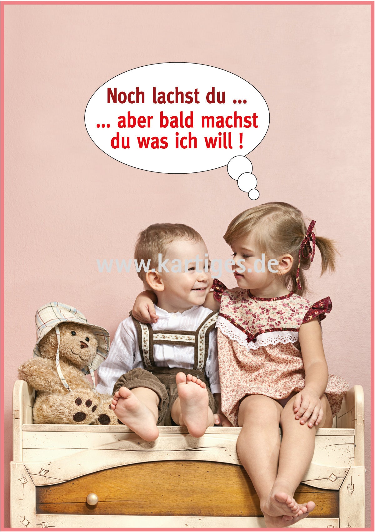 Noch lachst Du ... aber bald machst du was ich will!