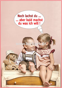 Noch lachst Du ... aber bald machst du was ich will!