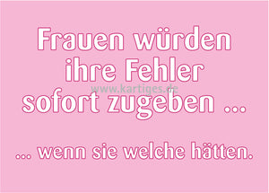 Frauen würden Ihre Fehler zugeben, wenn sie welche hätten.
