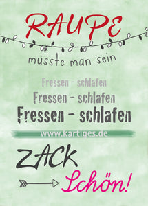 Raupe müsste man sein. Fressen-schlafen, zack,schön!